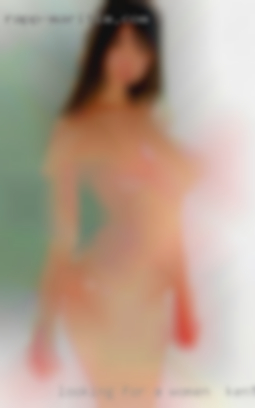 Looking for a women in Kentucky mature women to satisfy.